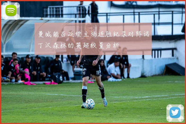 曼城能否延续主场连胜纪录对阵诺丁汉森林的英超较量分析