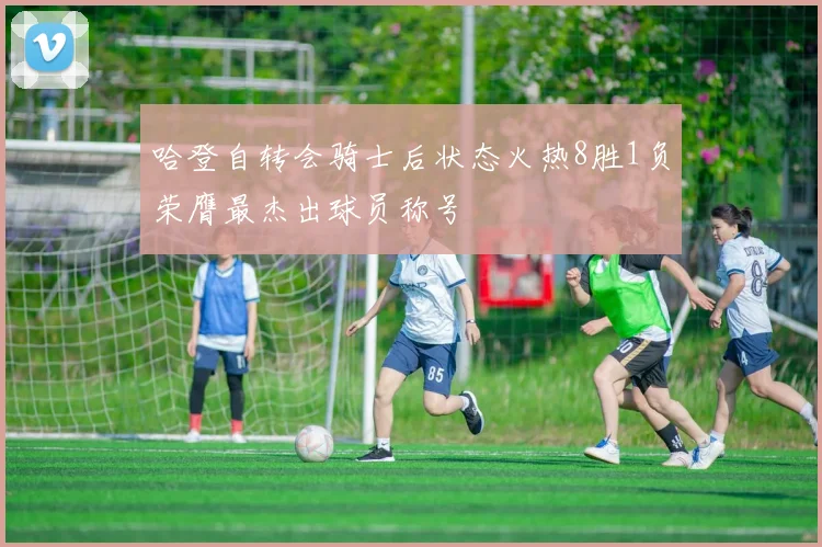 哈登自转会骑士后状态火热8胜1负荣膺最杰出球员称号