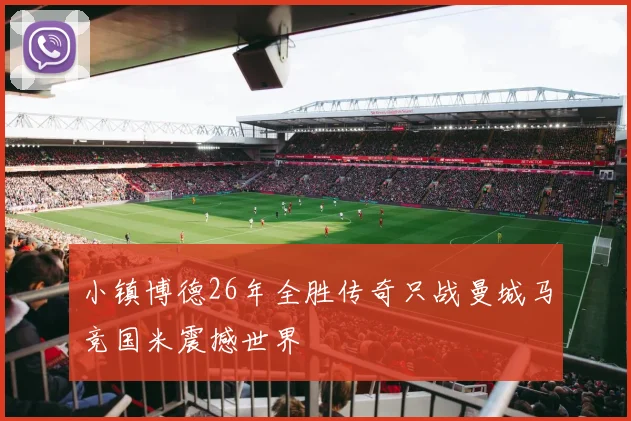 小镇博德26年全胜传奇只战曼城马竞国米震撼世界