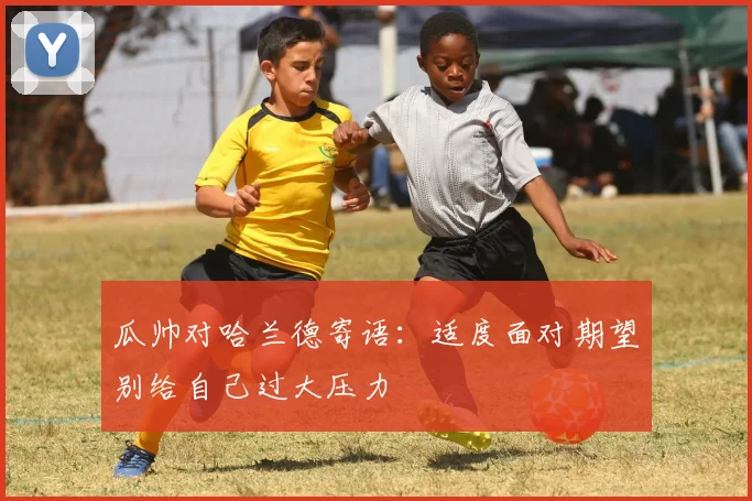 瓜帅对哈兰德寄语：适度面对期望别给自己过大压力